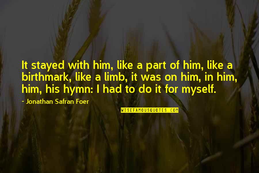 Peppery Lettuce Quotes By Jonathan Safran Foer: It stayed with him, like a part of Peppery Lettuce Quotes By Jonathan Safran Foer: It stayed with him, like a part of