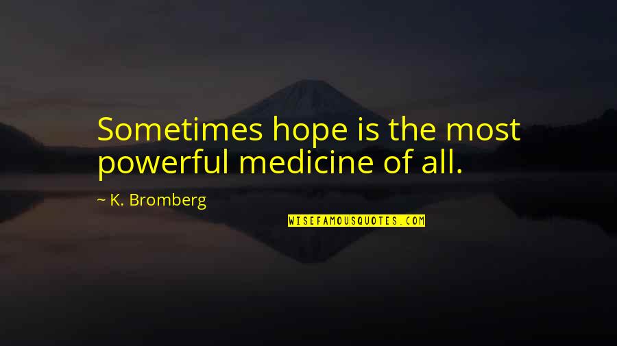 Peppery Lettuce Quotes By K. Bromberg: Sometimes hope is the most powerful medicine of Peppery Lettuce Quotes By K. Bromberg: Sometimes hope is the most powerful medicine of