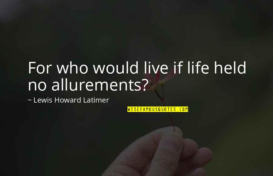 Peppery Lettuce Quotes By Lewis Howard Latimer: For who would live if life held no Peppery Lettuce Quotes By Lewis Howard Latimer: For who would live if life held no