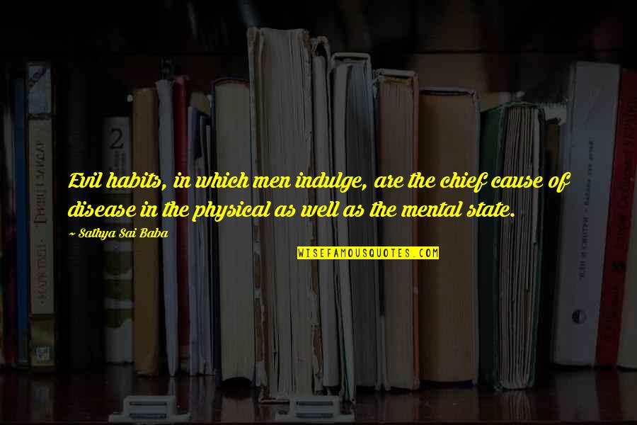 Peppery Quotes By Sathya Sai Baba: Evil habits, in which men indulge, are the Peppery Quotes By Sathya Sai Baba: Evil habits, in which men indulge, are the