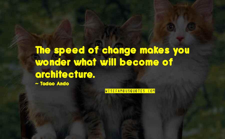 Peppery Quotes By Tadao Ando: The speed of change makes you wonder what