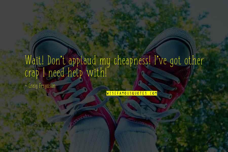 Peppery Salad Quotes By Craig Ferguson: Wait! Don't applaud my cheapness! I've got other