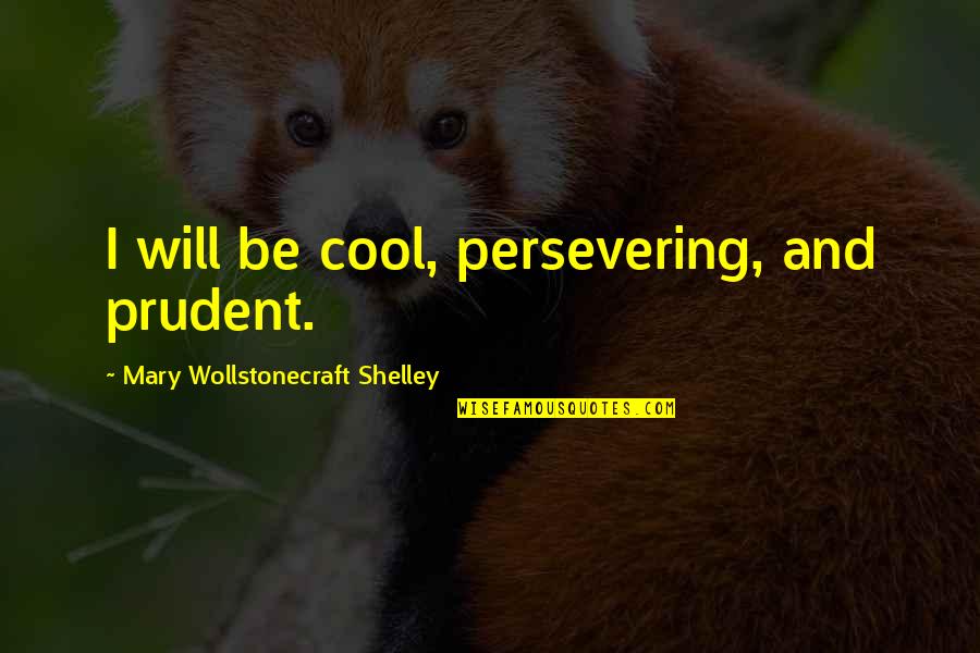 Peppi Quotes By Mary Wollstonecraft Shelley: I will be cool, persevering, and prudent. Peppi Quotes By Mary Wollstonecraft Shelley: I will be cool, persevering, and prudent.