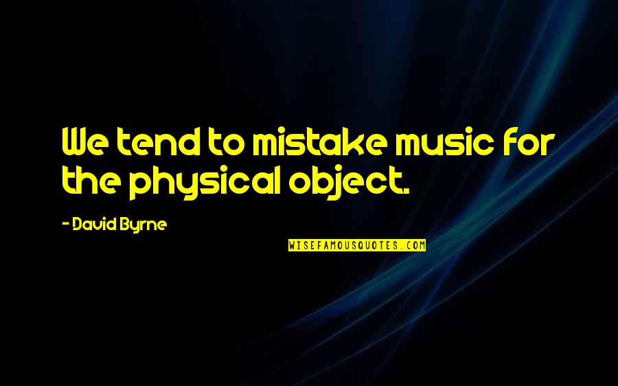 Peppis Quotes By David Byrne: We tend to mistake music for the physical Peppis Quotes By David Byrne: We tend to mistake music for the physical