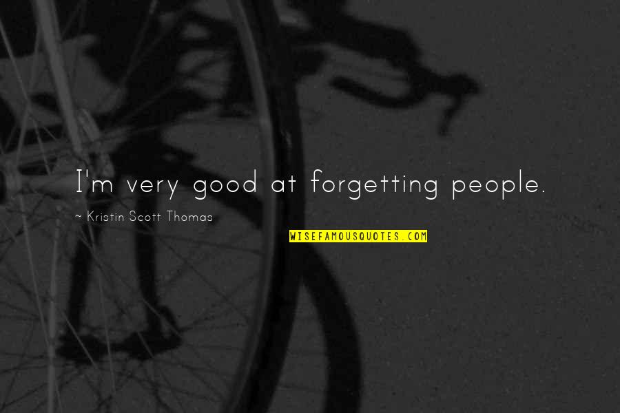 Peppo Quotes By Kristin Scott Thomas: I'm very good at forgetting people. Peppo Quotes By Kristin Scott Thomas: I'm very good at forgetting people.