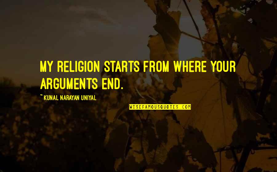 Peppy Mods Quotes By Kunal Narayan Uniyal: My religion starts from where your arguments end.