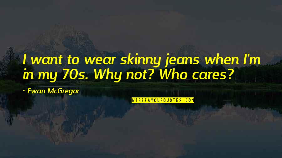 Peppys Pull Quotes By Ewan McGregor: I want to wear skinny jeans when I'm