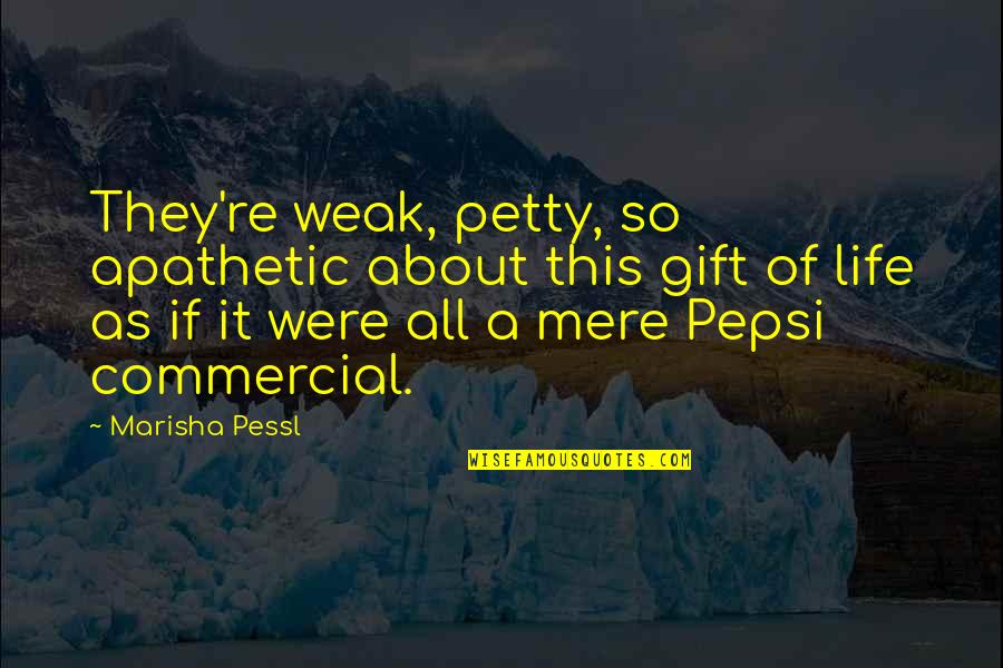 Pepsi Commercial Quotes By Marisha Pessl: They're weak, petty, so apathetic about this gift