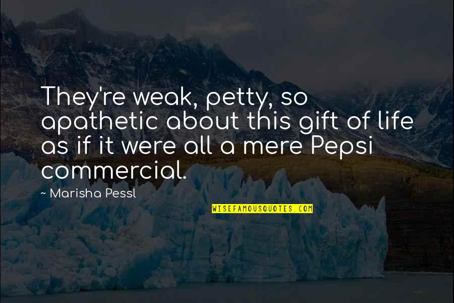 Pepsi Quotes By Marisha Pessl: They're weak, petty, so apathetic about this gift
