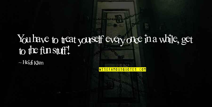 Pepsiidm Quotes By Heidi Klum: You have to treat yourself every once in