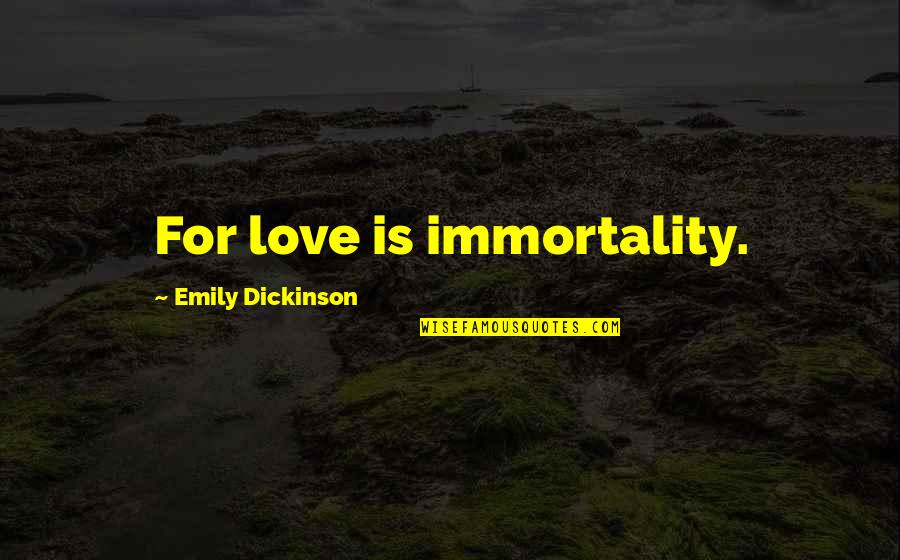 Pepsiinternal Quotes By Emily Dickinson: For love is immortality.