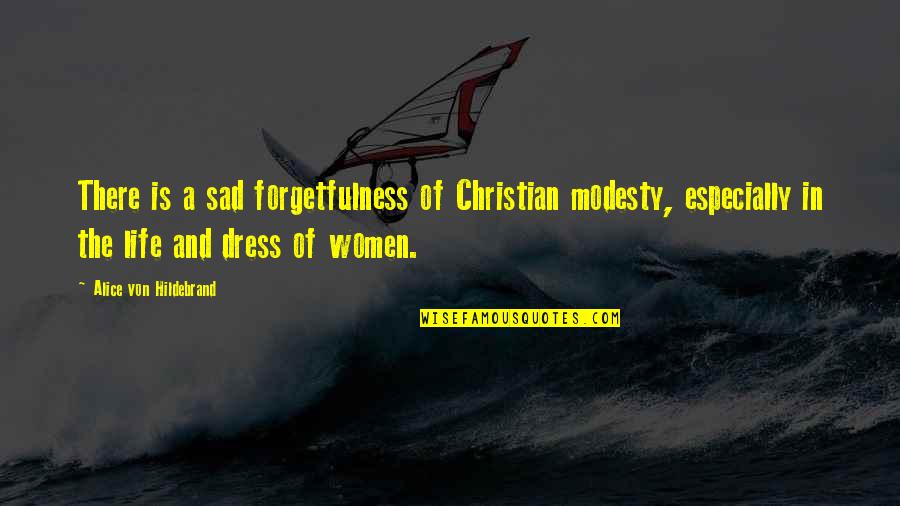 Pepsis Heros Quotes By Alice Von Hildebrand: There is a sad forgetfulness of Christian modesty,