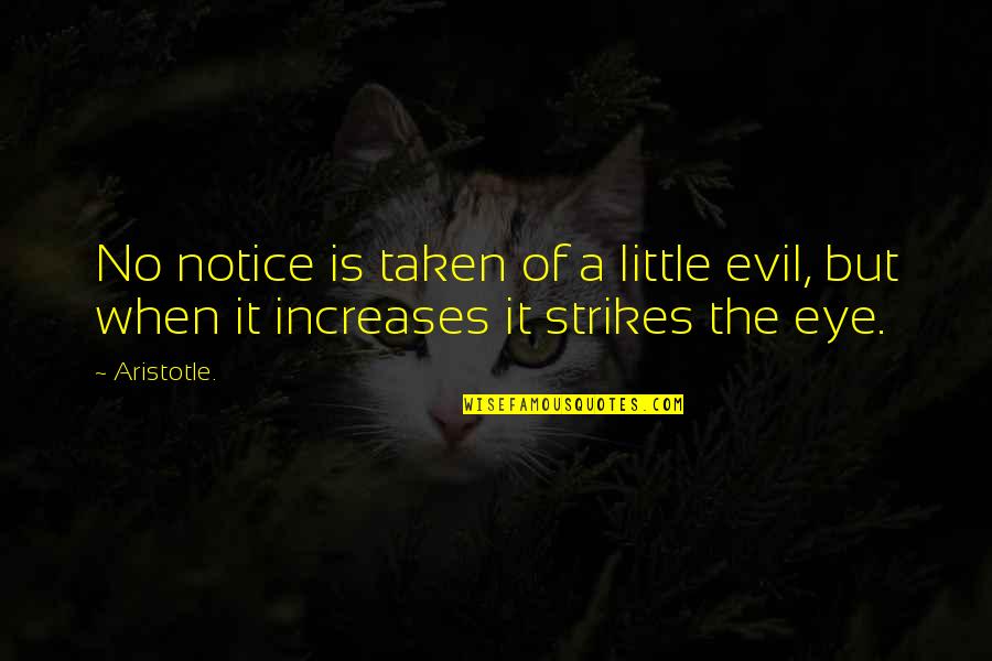 Pepsis Heros Quotes By Aristotle.: No notice is taken of a little evil,