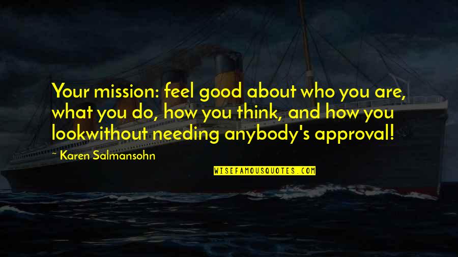 Pepsis Heros Quotes By Karen Salmansohn: Your mission: feel good about who you are, Pepsis Heros Quotes By Karen Salmansohn: Your mission: feel good about who you are,