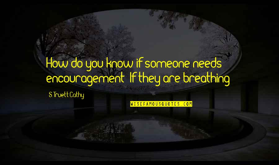 Pepsodent Jingle Quotes By S. Truett Cathy: How do you know if someone needs encouragement? Pepsodent Jingle Quotes By S. Truett Cathy: How do you know if someone needs encouragement?