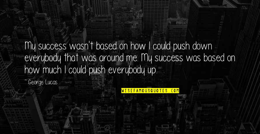 Peque A Quotes By George Lucas: My success wasn't based on how I could Peque A Quotes By George Lucas: My success wasn't based on how I could