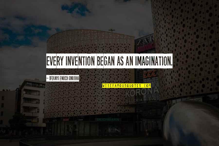 Peque In Quotes By Ifeanyi Enoch Onuoha: Every invention began as an imagination. Peque In Quotes By Ifeanyi Enoch Onuoha: Every invention began as an imagination.