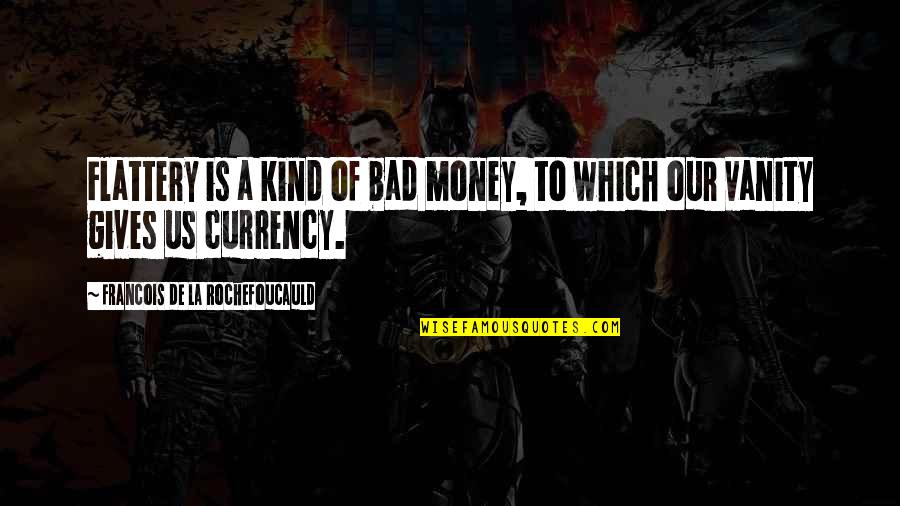 Pequeninos Do Jockey Quotes By Francois De La Rochefoucauld: Flattery is a kind of bad money, to