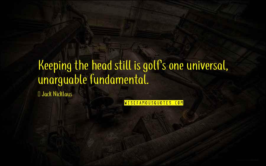 Pequenos Detalles Quotes By Jack Nicklaus: Keeping the head still is golf's one universal,