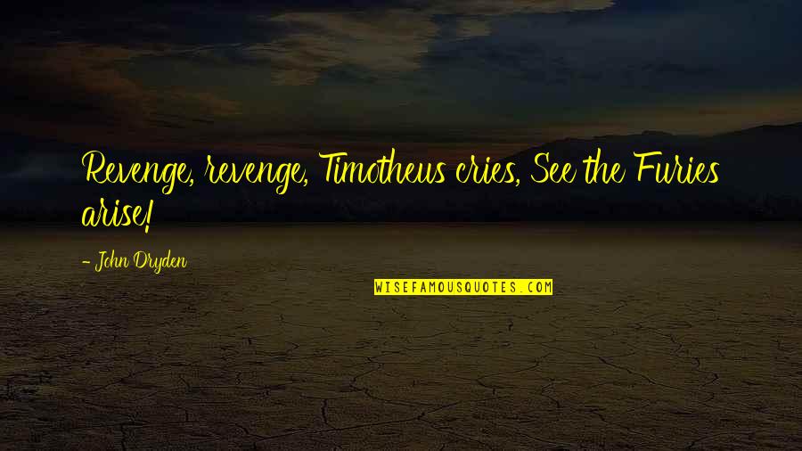 Pequenos Quotes By John Dryden: Revenge, revenge, Timotheus cries, See the Furies arise! Pequenos Quotes By John Dryden: Revenge, revenge, Timotheus cries, See the Furies arise!