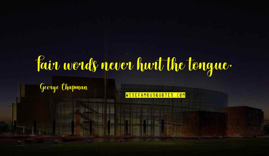 Pequeo Quotes By George Chapman: Fair words never hurt the tongue.