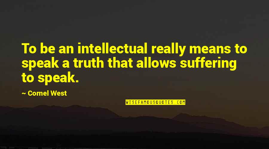 Pequines Quotes By Cornel West: To be an intellectual really means to speak