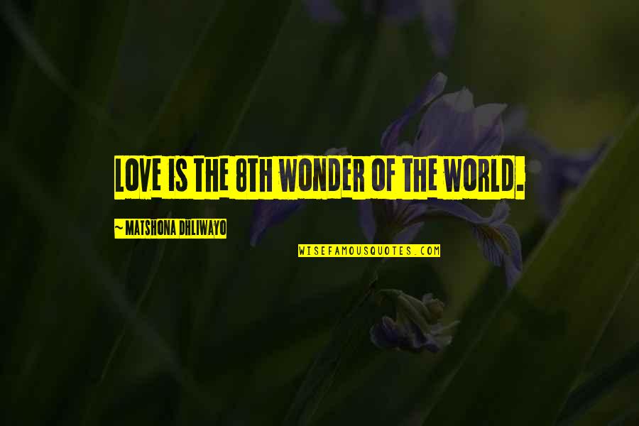 Pequods Pizza Quotes By Matshona Dhliwayo: Love is the 8th wonder of the world.