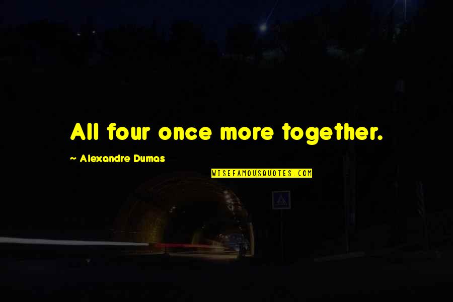 Pequots Quotes By Alexandre Dumas: All four once more together. Pequots Quotes By Alexandre Dumas: All four once more together.