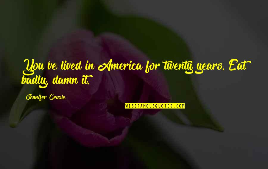 Pequots Quotes By Jennifer Crusie: You've lived in America for twenty years. Eat Pequots Quotes By Jennifer Crusie: You've lived in America for twenty years. Eat