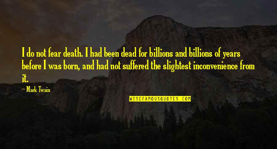 Pequots Quotes By Mark Twain: I do not fear death. I had been
