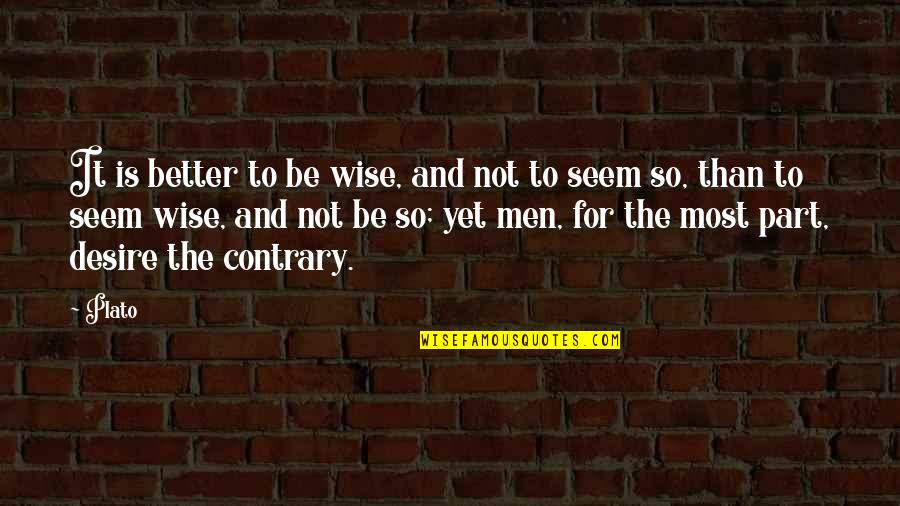 Per Manum Quotes By Plato: It is better to be wise, and not