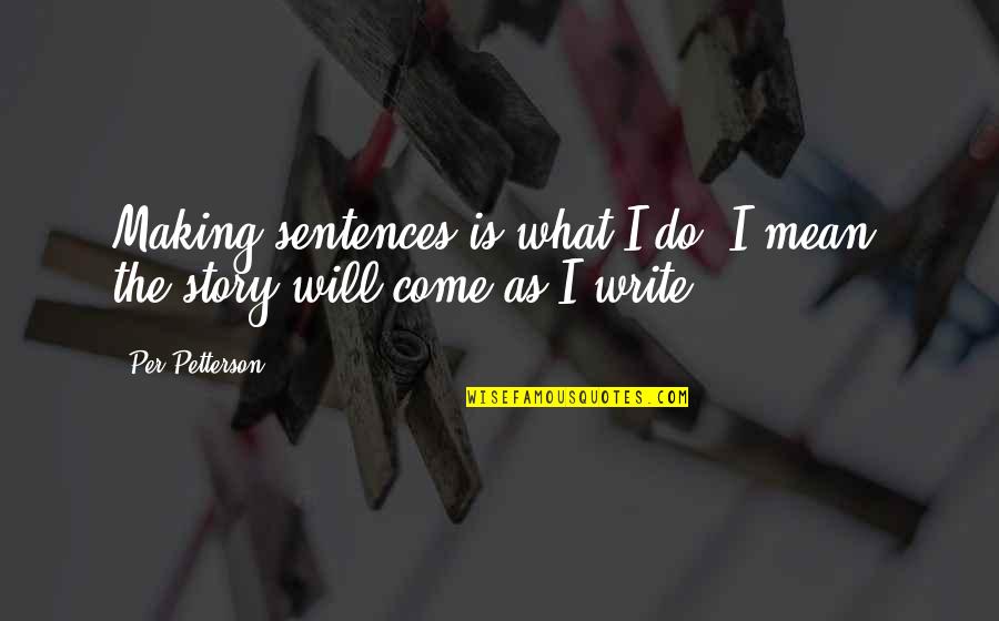 Per Petterson Quotes By Per Petterson: Making sentences is what I do. I mean,