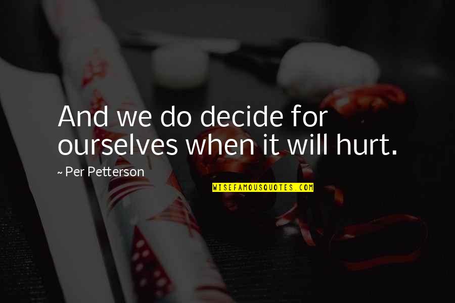 Per Petterson Quotes By Per Petterson: And we do decide for ourselves when it