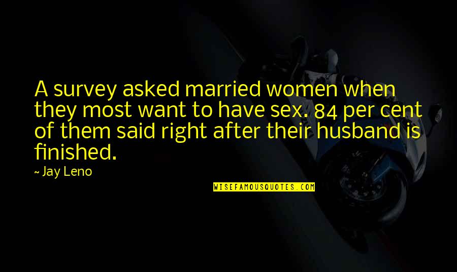 Per Quotes By Jay Leno: A survey asked married women when they most Per Quotes By Jay Leno: A survey asked married women when they most