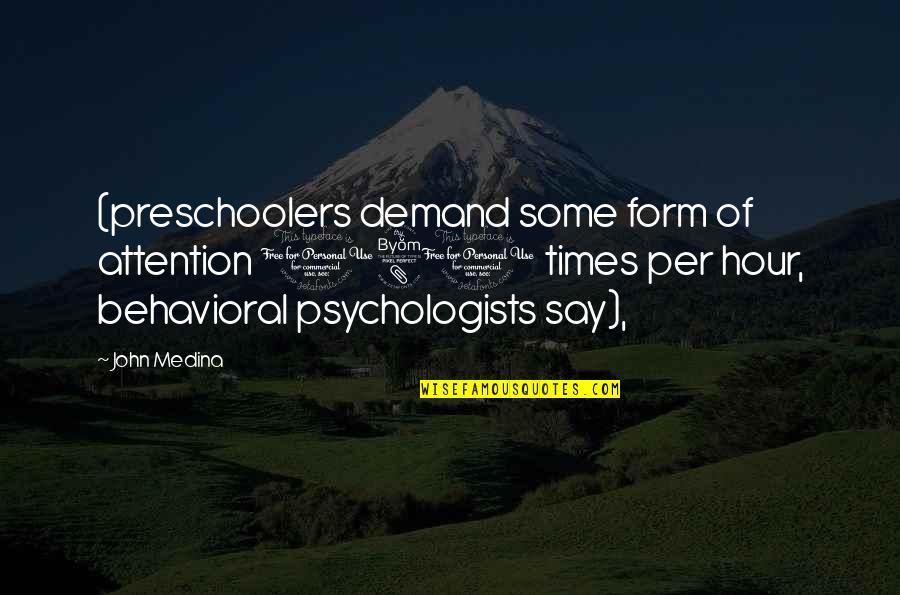 Per Quotes By John Medina: (preschoolers demand some form of attention 180 times Per Quotes By John Medina: (preschoolers demand some form of attention 180 times