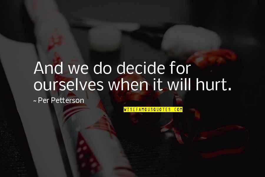 Per Quotes By Per Petterson: And we do decide for ourselves when it