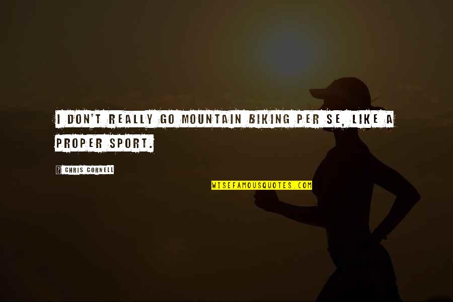 Per Se Quotes By Chris Cornell: I don't really go mountain biking per se,