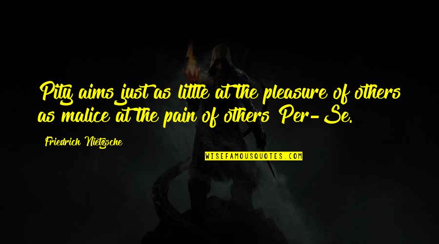 Per Se Quotes By Friedrich Nietzsche: Pity aims just as little at the pleasure