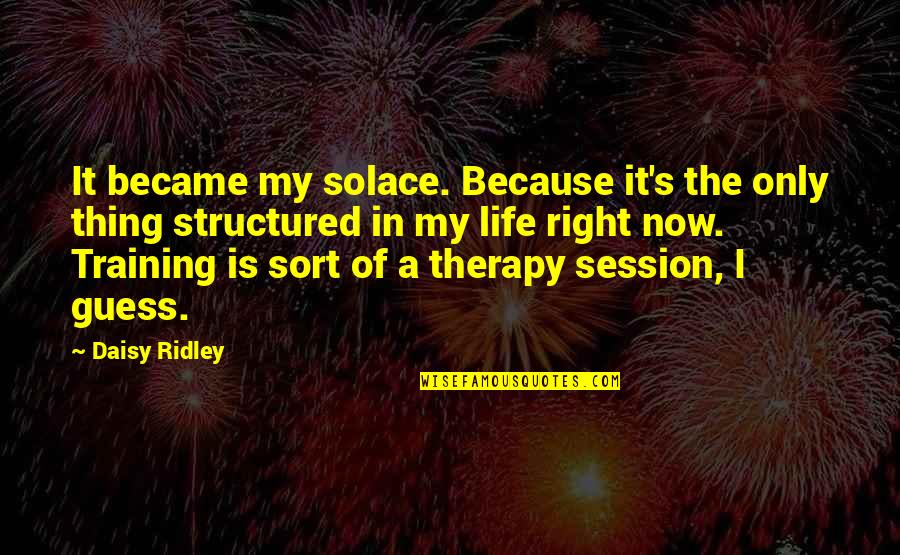 Per Session Quotes By Daisy Ridley: It became my solace. Because it's the only