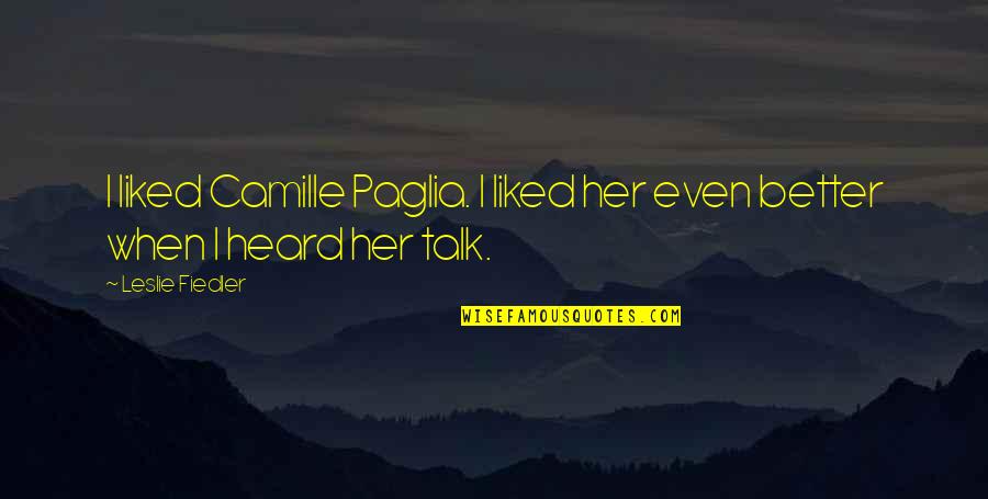 Perabo Quotes By Leslie Fiedler: I liked Camille Paglia. I liked her even