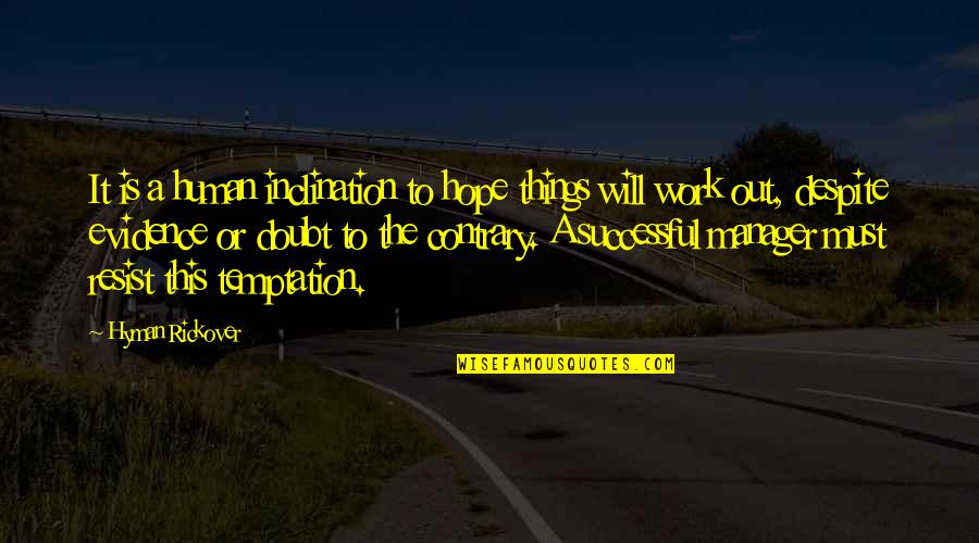 Peracchio Quotes By Hyman Rickover: It is a human inclination to hope things Peracchio Quotes By Hyman Rickover: It is a human inclination to hope things