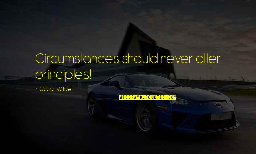 Peragallo Construction Quotes By Oscar Wilde: Circumstances should never alter principles! Peragallo Construction Quotes By Oscar Wilde: Circumstances should never alter principles!
