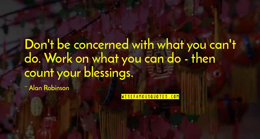 Perahera Quotes By Alan Robinson: Don't be concerned with what you can't do. Perahera Quotes By Alan Robinson: Don't be concerned with what you can't do.