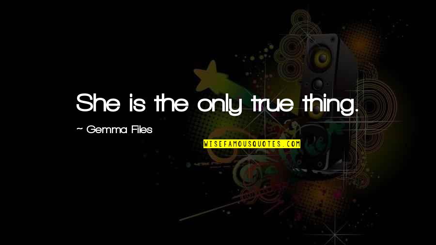 Perahera Quotes By Gemma Files: She is the only true thing. Perahera Quotes By Gemma Files: She is the only true thing.