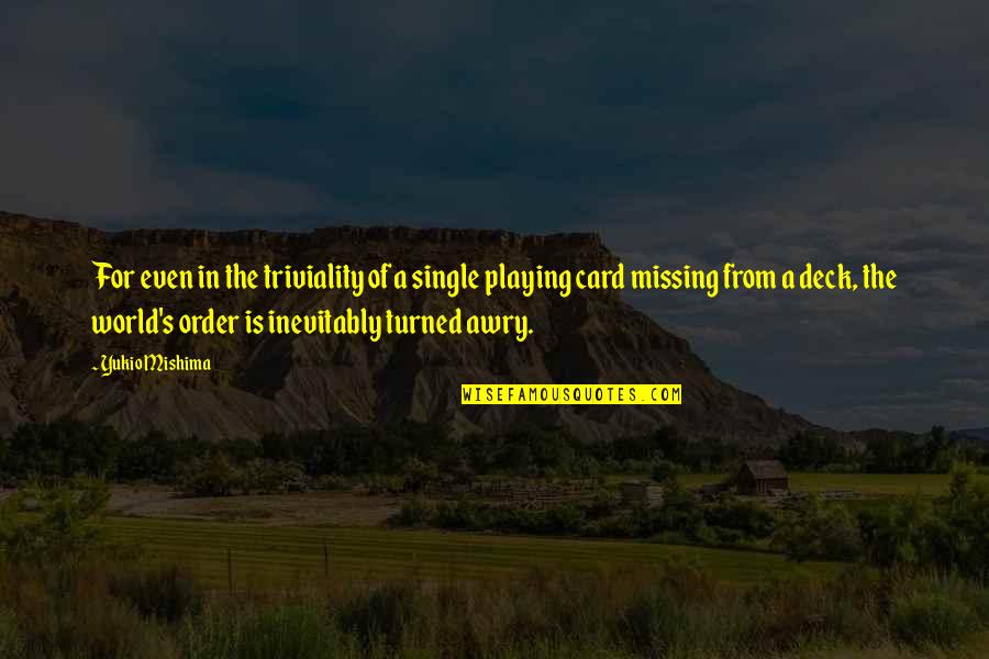 Perahera Quotes By Yukio Mishima: For even in the triviality of a single Perahera Quotes By Yukio Mishima: For even in the triviality of a single