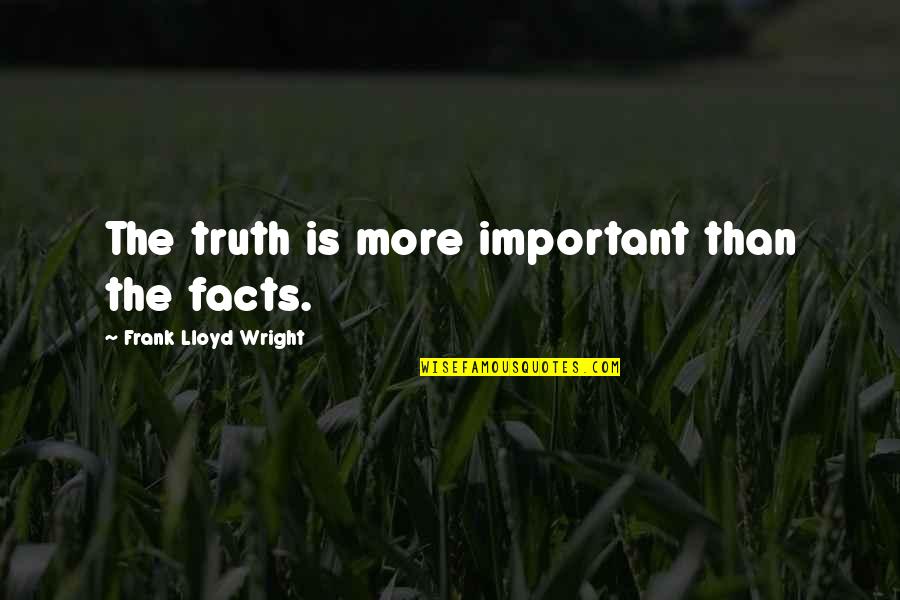 Peraiti Quotes By Frank Lloyd Wright: The truth is more important than the facts.