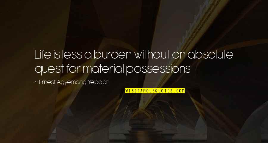 Peralatan Rumah Quotes By Ernest Agyemang Yeboah: Life is less a burden without an absolute