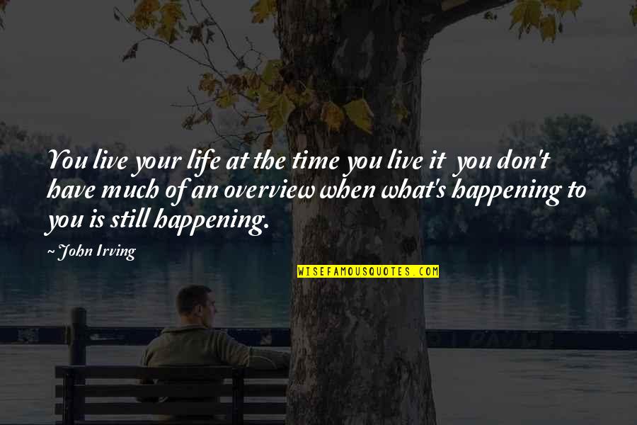 Peralatan Rumah Quotes By John Irving: You live your life at the time you