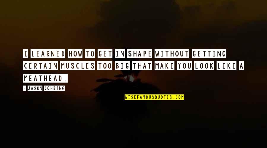 Peralez Fine Quotes By Jason Dohring: I learned how to get in shape without Peralez Fine Quotes By Jason Dohring: I learned how to get in shape without