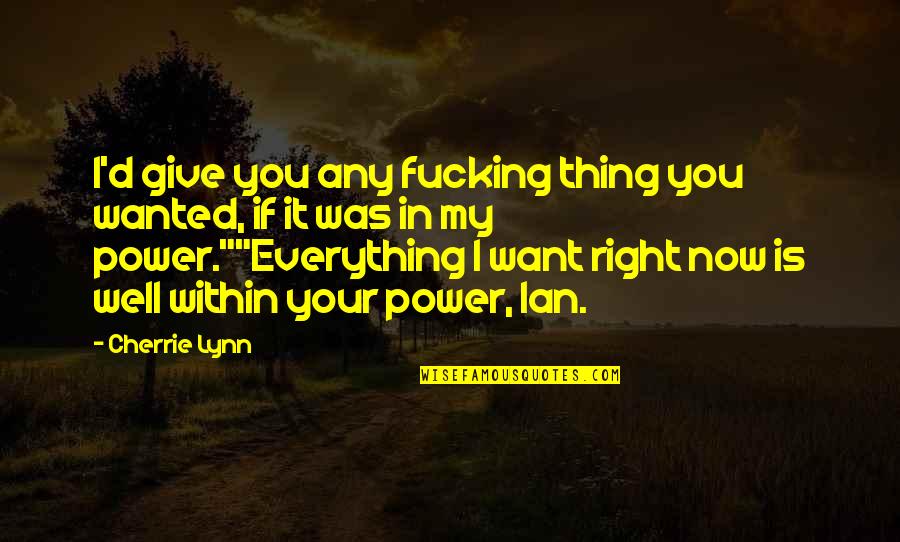 Peralez Middle School Quotes By Cherrie Lynn: I'd give you any fucking thing you wanted, Peralez Middle School Quotes By Cherrie Lynn: I'd give you any fucking thing you wanted,